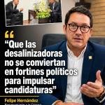 ”Que las desalinizadoras no se conviertan en fortines políticos para impulsar candidaturas”: Felipe Hernández